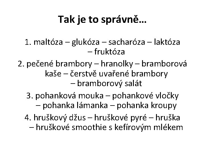 Tak je to správně… 1. maltóza – glukóza – sacharóza – laktóza – fruktóza