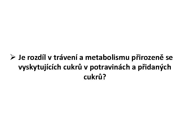 Ø Je rozdíl v trávení a metabolismu přirozeně se vyskytujících cukrů v potravinách a