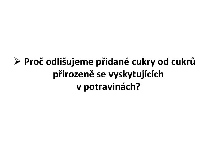 Ø Proč odlišujeme přidané cukry od cukrů přirozeně se vyskytujících v potravinách? 