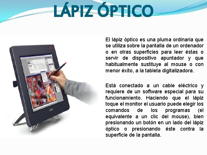 LÁPIZ ÓPTICO El lápiz óptico es una pluma ordinaria que se utiliza sobre la