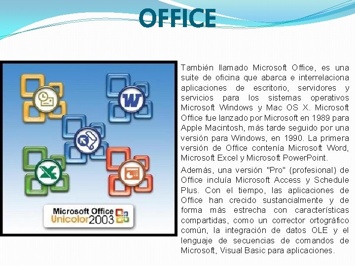 OFFICE También llamado Microsoft Office, es una suite de oficina que abarca e interrelaciona