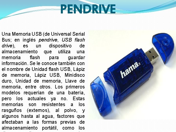 PENDRIVE Una Memoria USB (de Universal Serial Bus; en inglés pendrive, USB flash drive),