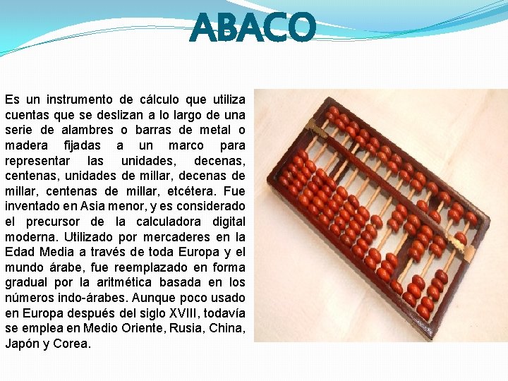 ABACO Es un instrumento de cálculo que utiliza cuentas que se deslizan a lo