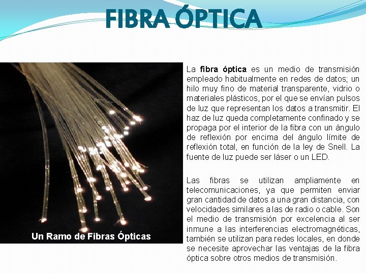 FIBRA ÓPTICA La fibra óptica es un medio de transmisión empleado habitualmente en redes