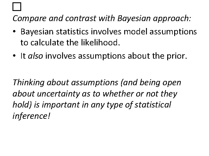 � Compare and contrast with Bayesian approach: • Bayesian statistics involves model assumptions to