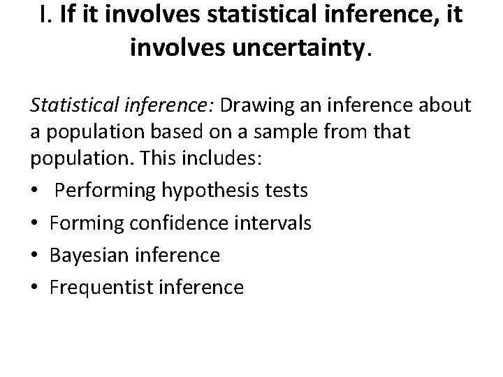 I. If it involves statistical inference, it involves uncertainty. Statistical inference: Drawing an inference