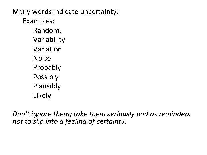 Many words indicate uncertainty: Examples: Random, Variability Variation Noise Probably Possibly Plausibly Likely Don’t