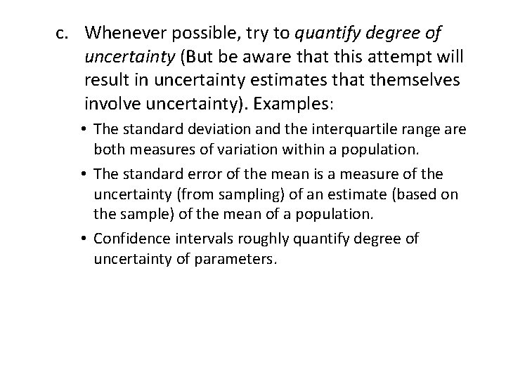 c. Whenever possible, try to quantify degree of uncertainty (But be aware that this