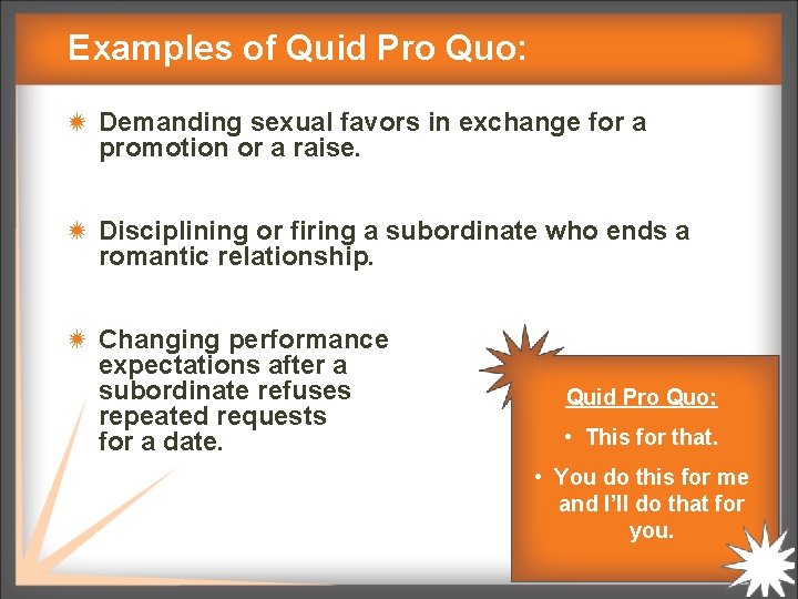 Examples of Quid Pro Quo: Demanding sexual favors in exchange for a promotion or