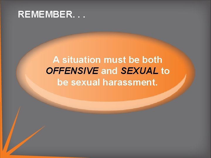 REMEMBER. . . A situation. must be both OFFENSIVE and SEXUAL to be sexual