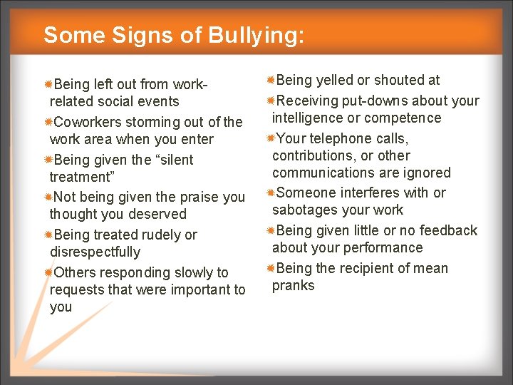 Some Signs of Bullying: Being left out from workrelated social events Coworkers storming out