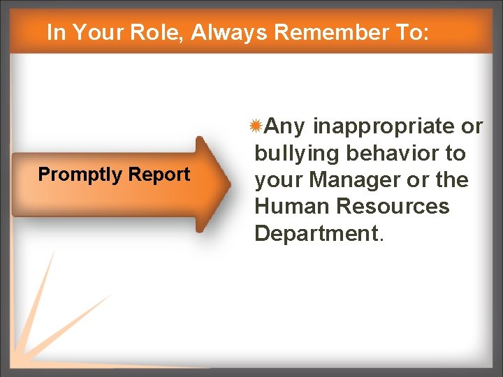 In Your Role, Always Remember To: Promptly Report Any inappropriate or bullying behavior to