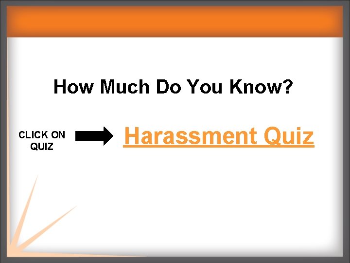 How Much Do You Know? CLICK ON QUIZ Harassment Quiz Know? 