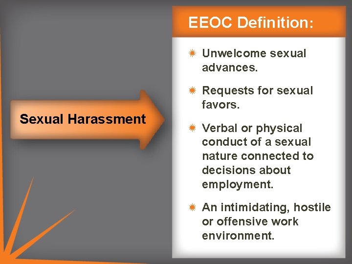 EEOC Definition: Unwelcome sexual advances. Requests for sexual favors. Sexual Harassment Verbal or physical