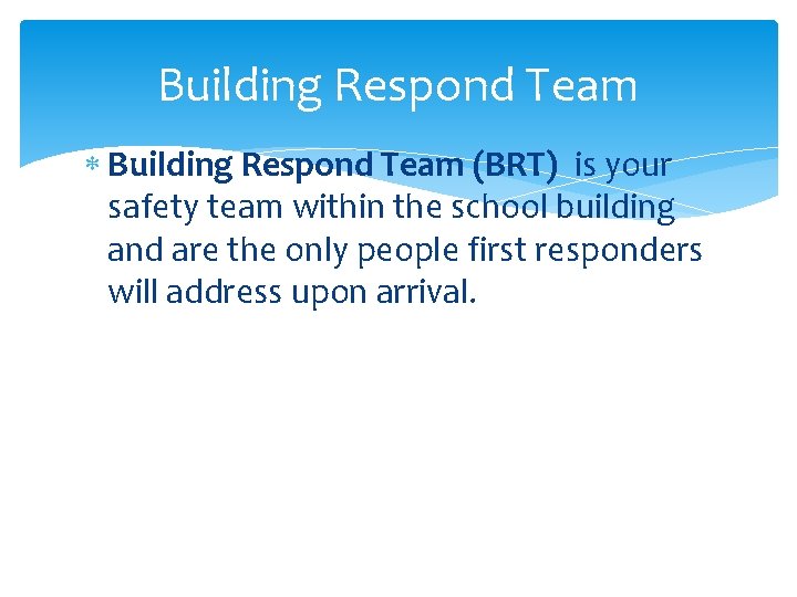 Building Respond Team (BRT) is your safety team within the school building and are