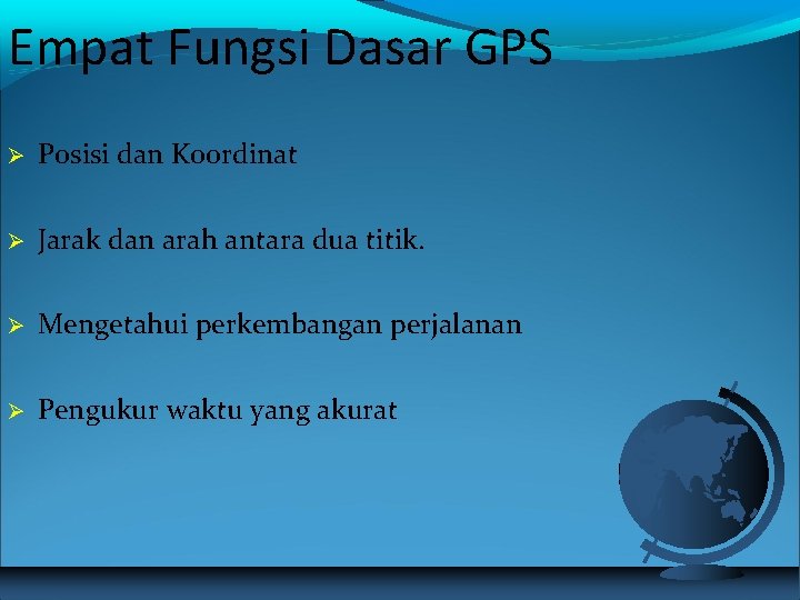 Empat Fungsi Dasar GPS Posisi dan Koordinat Jarak dan arah antara dua titik. Mengetahui