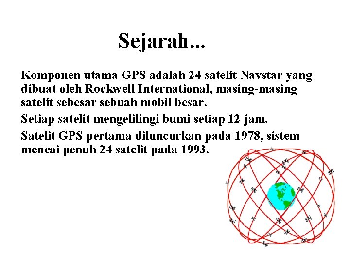 Sejarah. . . Komponen utama GPS adalah 24 satelit Navstar yang dibuat oleh Rockwell