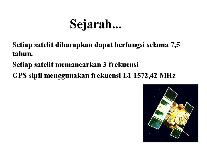 Sejarah. . . Setiap satelit diharapkan dapat berfungsi selama 7, 5 tahun. Setiap satelit