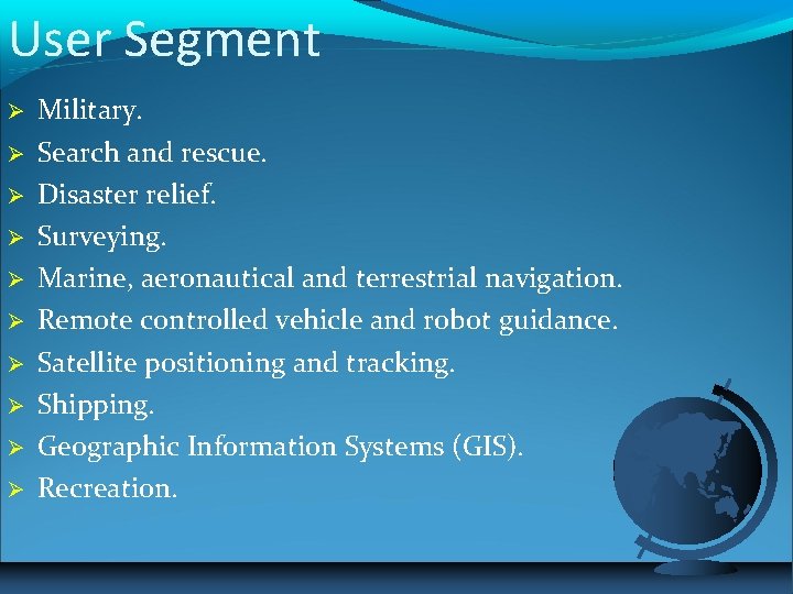 User Segment Military. Search and rescue. Disaster relief. Surveying. Marine, aeronautical and terrestrial navigation.