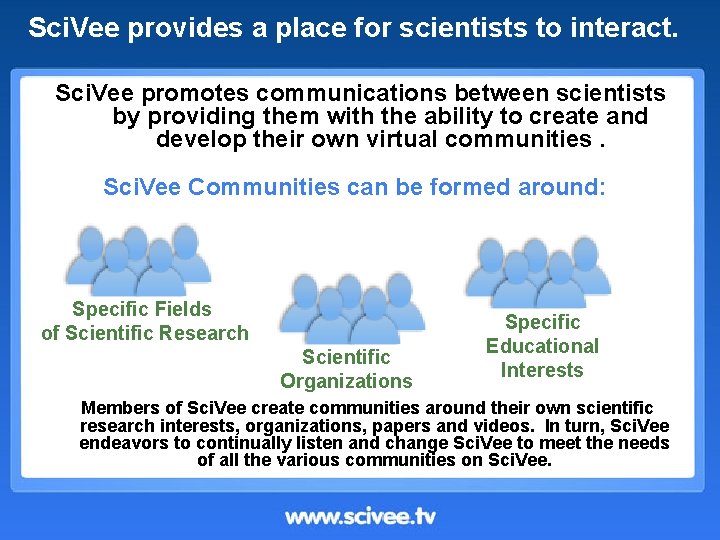 Sci. Vee provides a place for scientists to interact. Sci. Vee promotes communications between