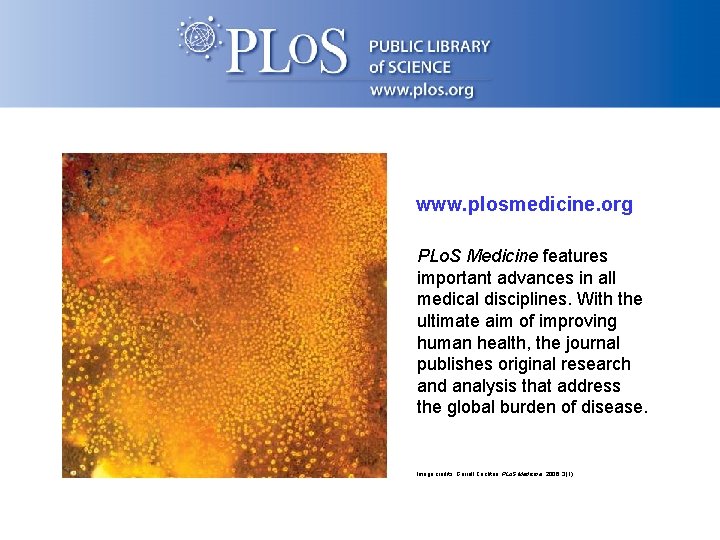 www. plosmedicine. org PLo. S Medicine features important advances in all medical disciplines. With