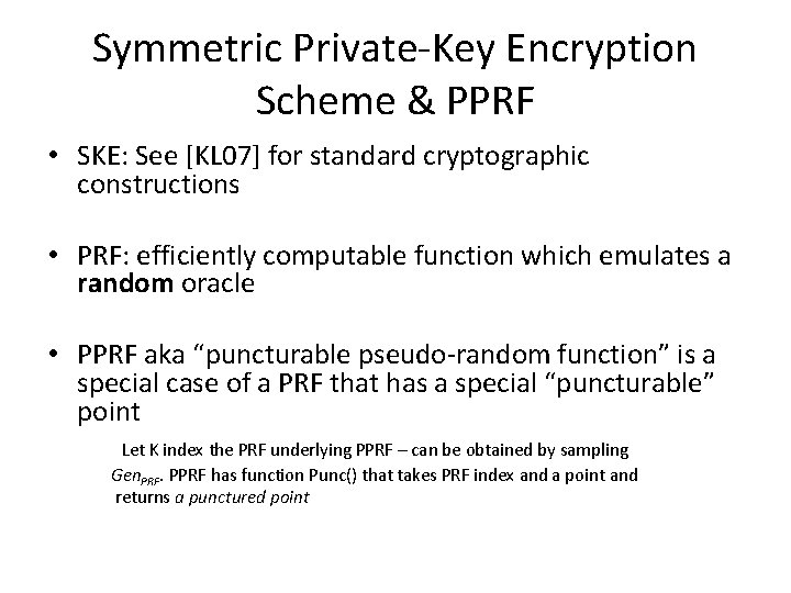 Symmetric Private-Key Encryption Scheme & PPRF • SKE: See [KL 07] for standard cryptographic