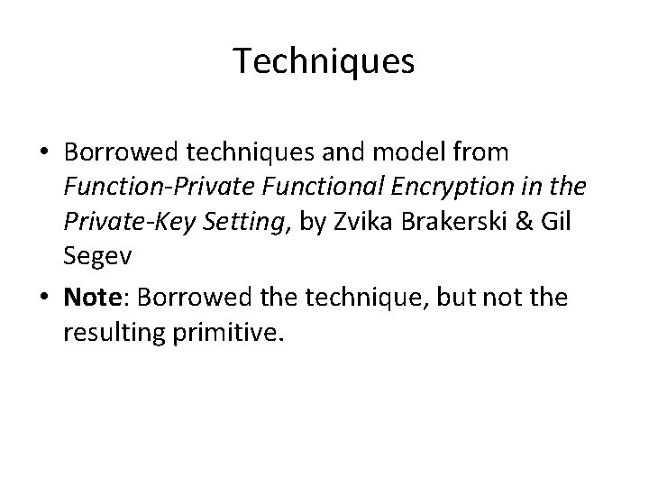 Techniques • Borrowed techniques and model from Function-Private Functional Encryption in the Private-Key Setting,