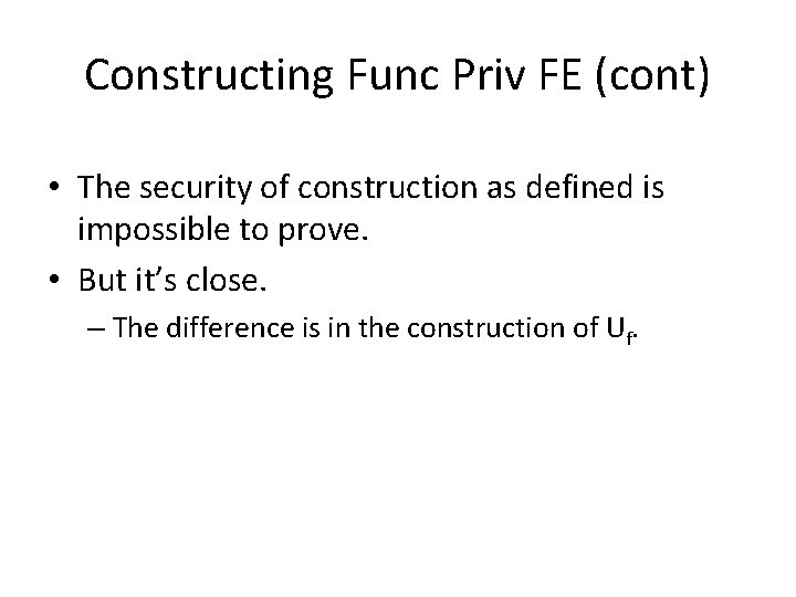 Constructing Func Priv FE (cont) • The security of construction as defined is impossible