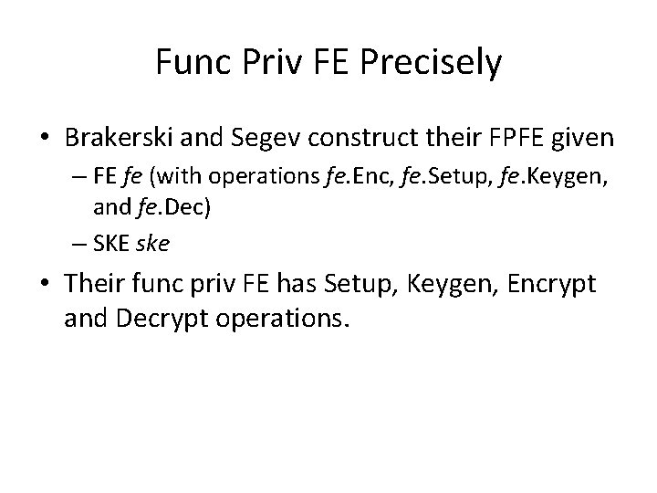 Func Priv FE Precisely • Brakerski and Segev construct their FPFE given – FE