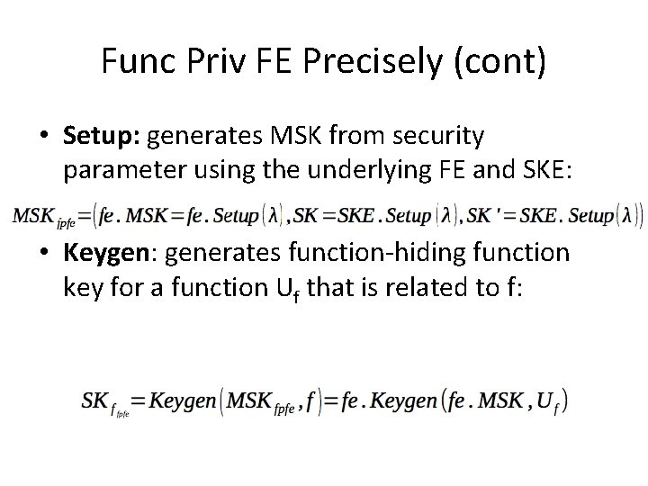 Func Priv FE Precisely (cont) • Setup: generates MSK from security parameter using the