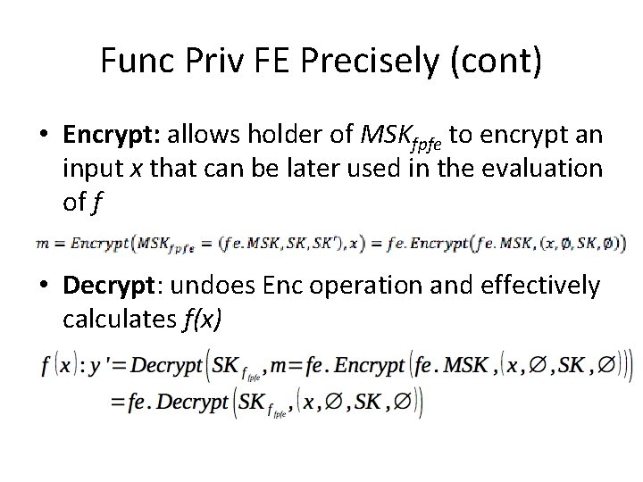 Func Priv FE Precisely (cont) • Encrypt: allows holder of MSKfpfe to encrypt an