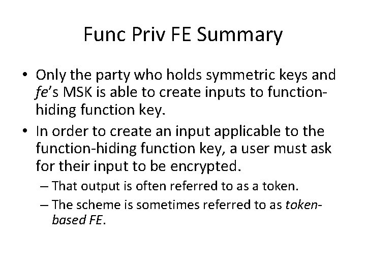 Func Priv FE Summary • Only the party who holds symmetric keys and fe’s