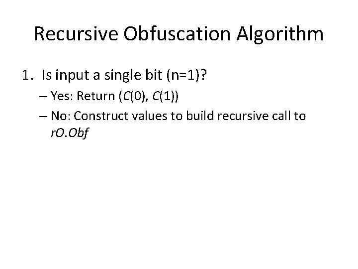 Recursive Obfuscation Algorithm 1. Is input a single bit (n=1)? – Yes: Return (C(0),