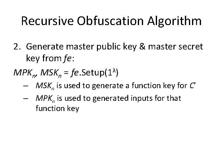 Recursive Obfuscation Algorithm 2. Generate master public key & master secret key from fe: