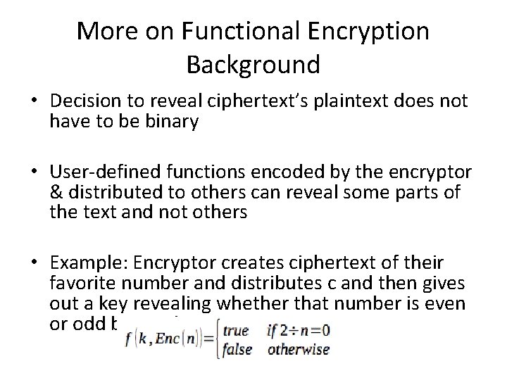 More on Functional Encryption Background • Decision to reveal ciphertext’s plaintext does not have