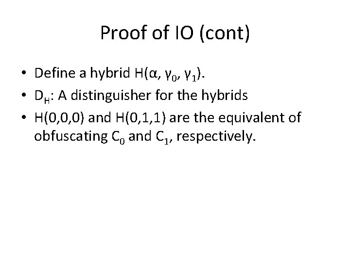 Proof of IO (cont) • Define a hybrid H(α, γ 0, γ 1). •