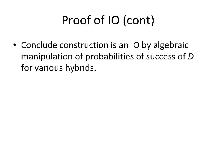 Proof of IO (cont) • Conclude construction is an IO by algebraic manipulation of