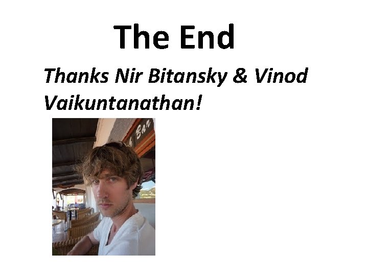 The End Thanks Nir Bitansky & Vinod Vaikuntanathan! 