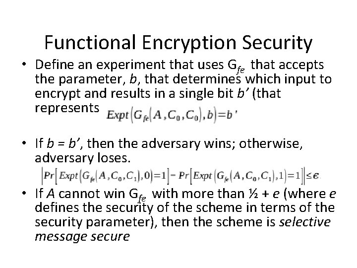 Functional Encryption Security • Define an experiment that uses Gfe that accepts the parameter,