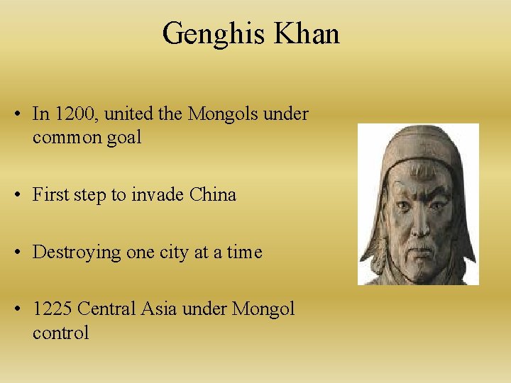 Genghis Khan • In 1200, united the Mongols under common goal • First step
