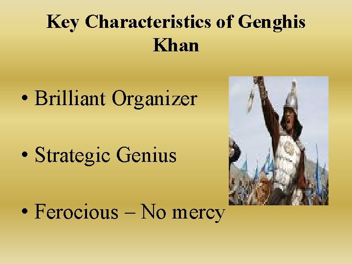 Key Characteristics of Genghis Khan • Brilliant Organizer • Strategic Genius • Ferocious –