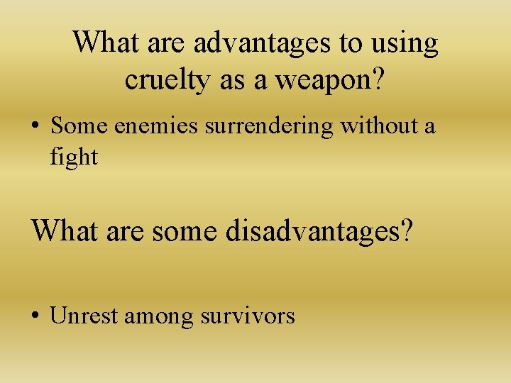 What are advantages to using cruelty as a weapon? • Some enemies surrendering without