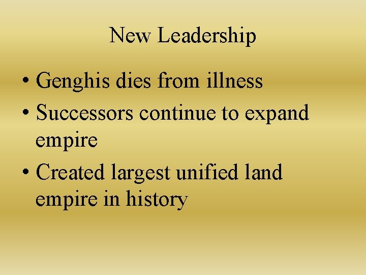 New Leadership • Genghis dies from illness • Successors continue to expand empire •