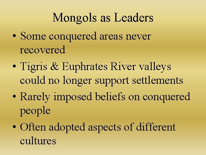 Mongols as Leaders • Some conquered areas never recovered • Tigris & Euphrates River