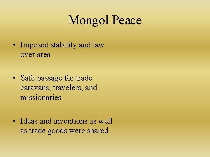 Mongol Peace • Imposed stability and law over area • Safe passage for trade