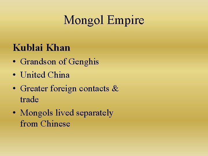 Mongol Empire Kublai Khan • Grandson of Genghis • United China • Greater foreign