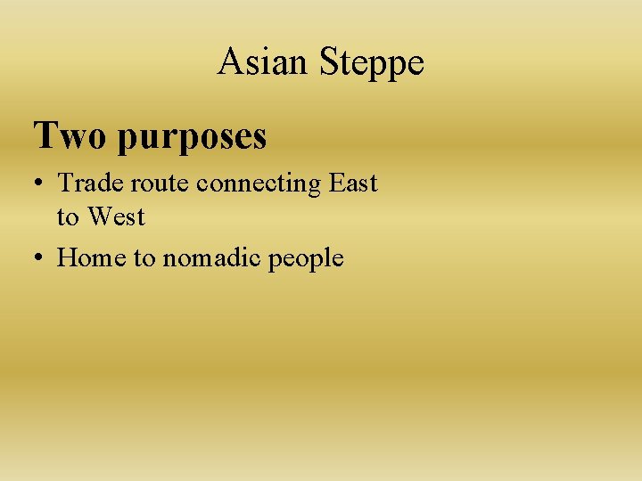 Asian Steppe Two purposes • Trade route connecting East to West • Home to