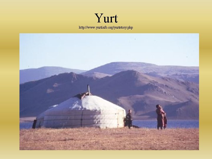 Yurt http: //www. yurtinfo. org/yurtstory. php 