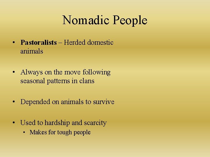Nomadic People • Pastoralists – Herded domestic animals • Always on the move following