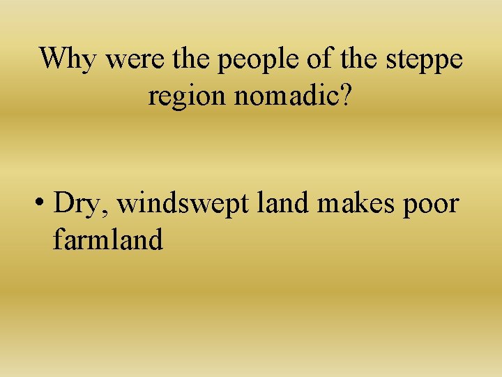 Why were the people of the steppe region nomadic? • Dry, windswept land makes